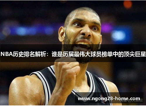 NBA历史排名解析：谁是历届最伟大球员榜单中的顶尖巨星